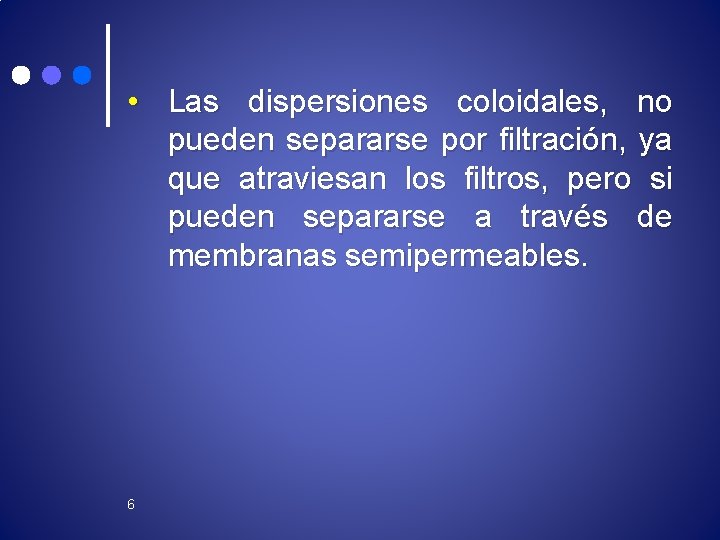  • Las dispersiones coloidales, no pueden separarse por filtración, ya que atraviesan los