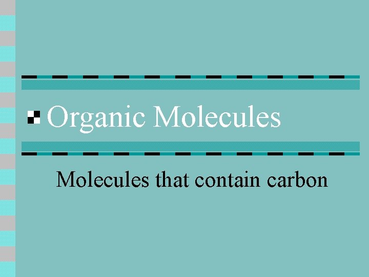 Organic Molecules that contain carbon 