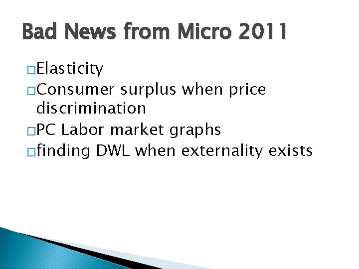 Bad News from Micro 2011 �Elasticity �Consumer surplus when price discrimination �PC Labor market
