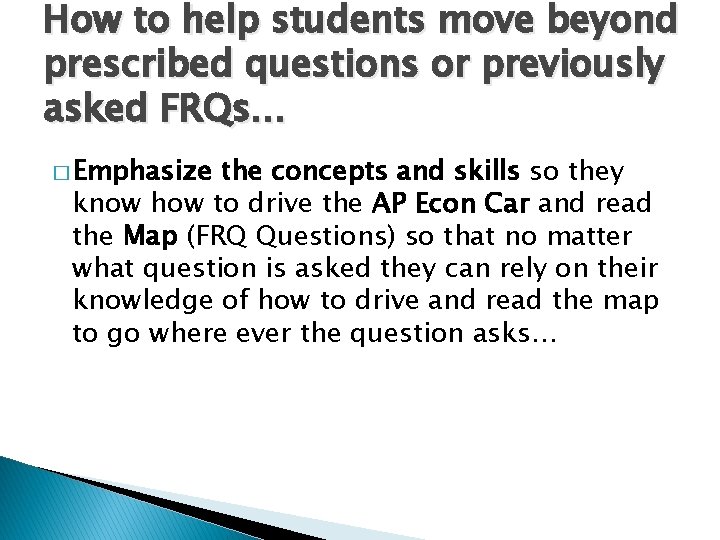 How to help students move beyond prescribed questions or previously asked FRQs… � Emphasize