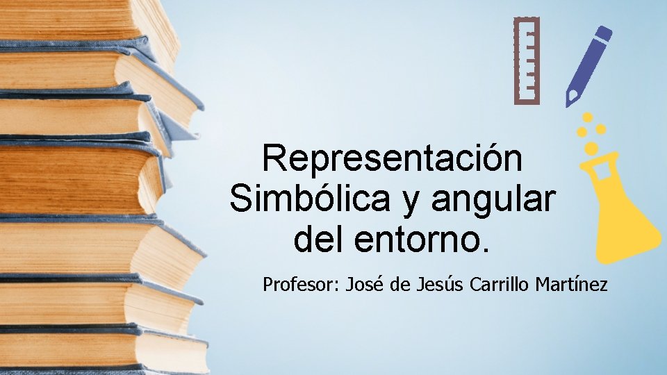 Representación Simbólica y angular del entorno. Profesor: José de Jesús Carrillo Martínez 