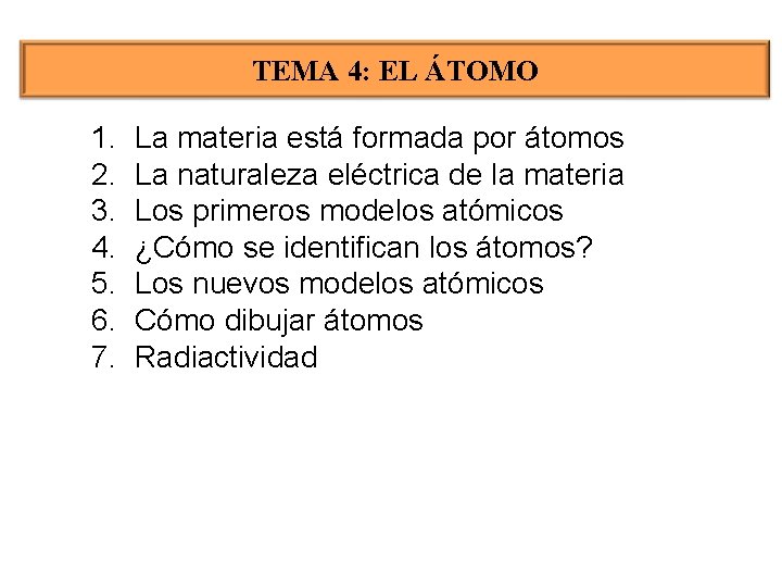 TEMA 4: EL ÁTOMO 1. 2. 3. 4. 5. 6. 7. La materia está