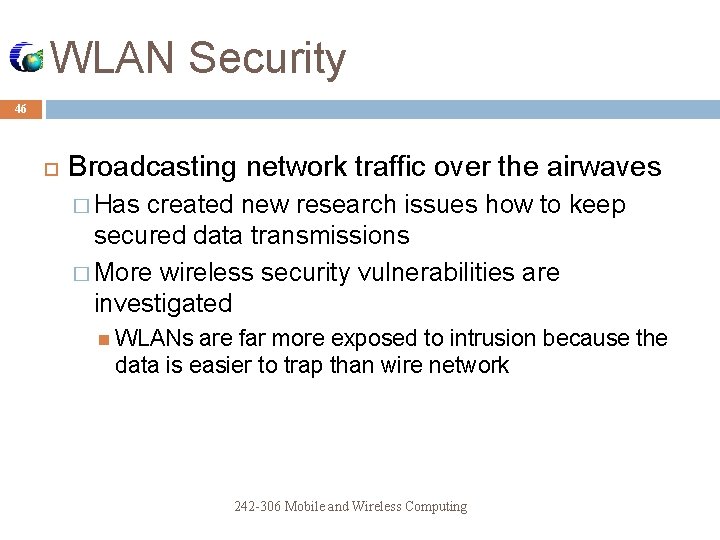 WLAN Security 46 Broadcasting network traffic over the airwaves � Has created new research