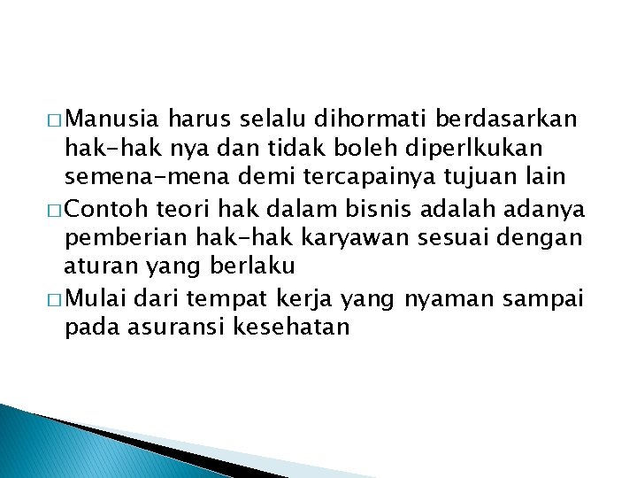 � Manusia harus selalu dihormati berdasarkan hak-hak nya dan tidak boleh diperlkukan semena-mena demi