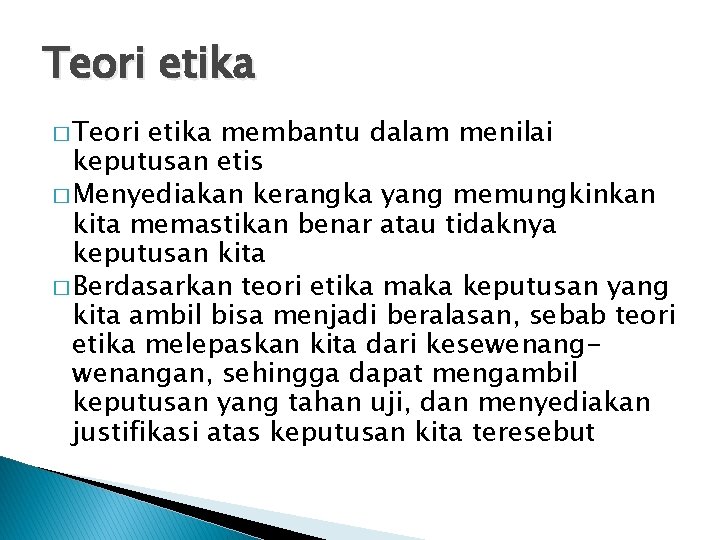 Teori etika � Teori etika membantu dalam menilai keputusan etis � Menyediakan kerangka yang