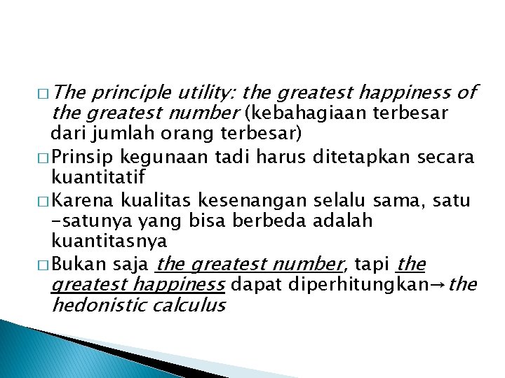 � The principle utility: the greatest happiness of the greatest number (kebahagiaan terbesar dari