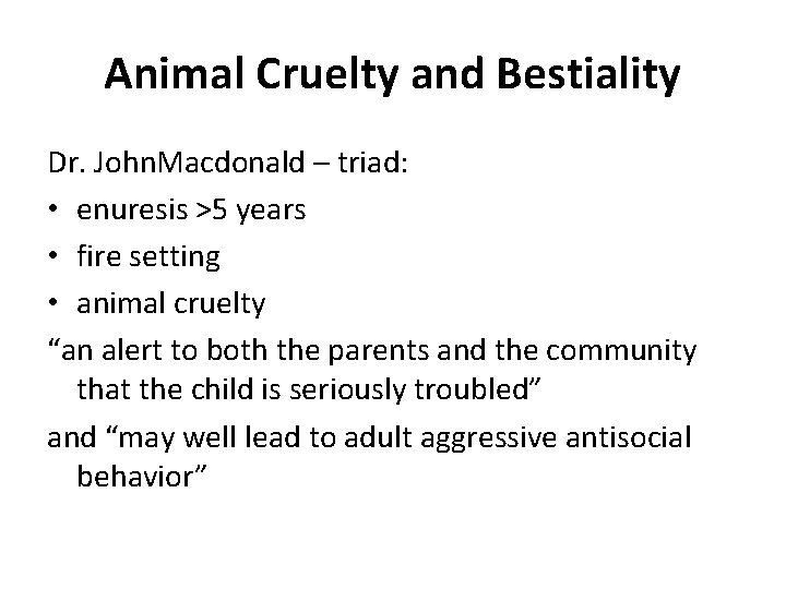 Animal Cruelty and Bestiality Dr. John. Macdonald – triad: • enuresis >5 years •