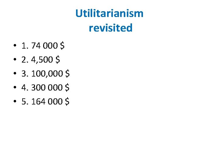 Utilitarianism revisited • • • 1. 74 000 $ 2. 4, 500 $ 3.