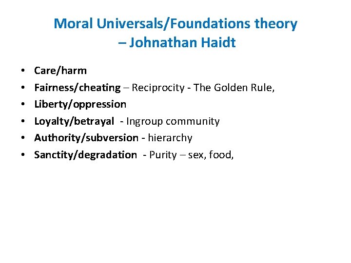 Moral Universals/Foundations theory – Johnathan Haidt • • • Care/harm Fairness/cheating – Reciprocity -