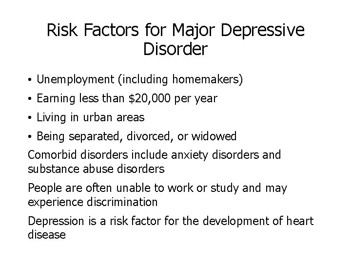 Risk Factors for Major Depressive Disorder • Unemployment (including homemakers) • Earning less than