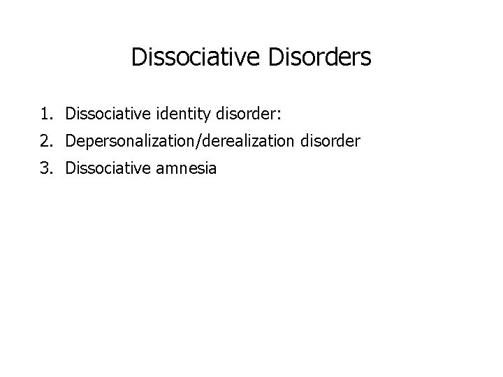 Dissociative Disorders 1. Dissociative identity disorder: 2. Depersonalization/derealization disorder 3. Dissociative amnesia 