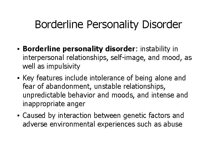 Borderline Personality Disorder • Borderline personality disorder: instability in interpersonal relationships, self-image, and mood,