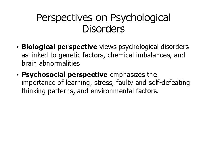 Perspectives on Psychological Disorders • Biological perspective views psychological disorders as linked to genetic