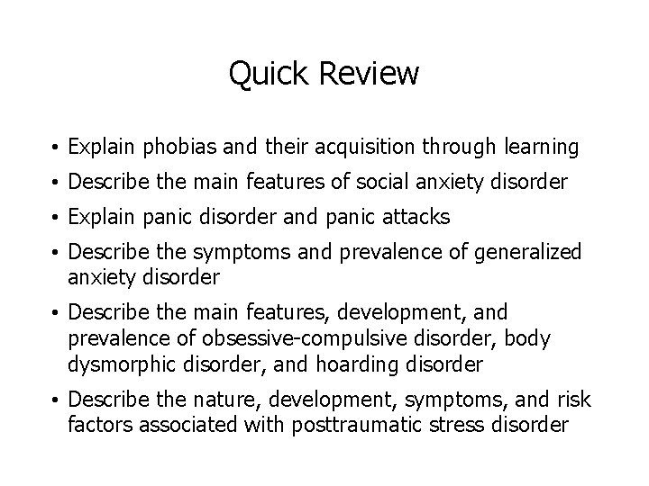 Quick Review • Explain phobias and their acquisition through learning • Describe the main