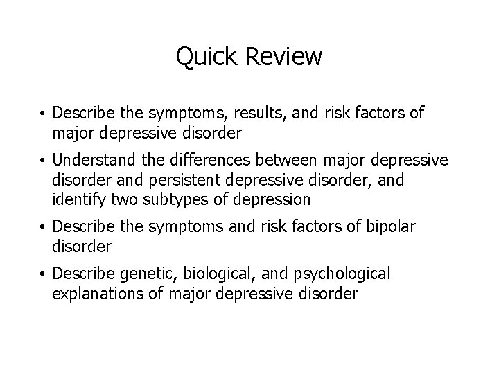 Quick Review • Describe the symptoms, results, and risk factors of major depressive disorder