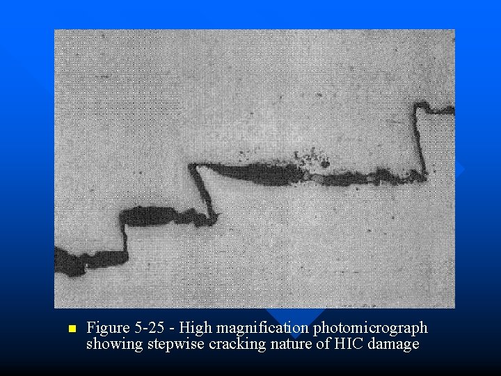n Figure 5 -25 - High magnification photomicrograph showing stepwise cracking nature of HIC