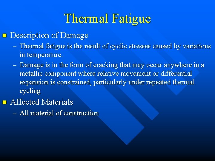 Thermal Fatigue n Description of Damage – Thermal fatigue is the result of cyclic