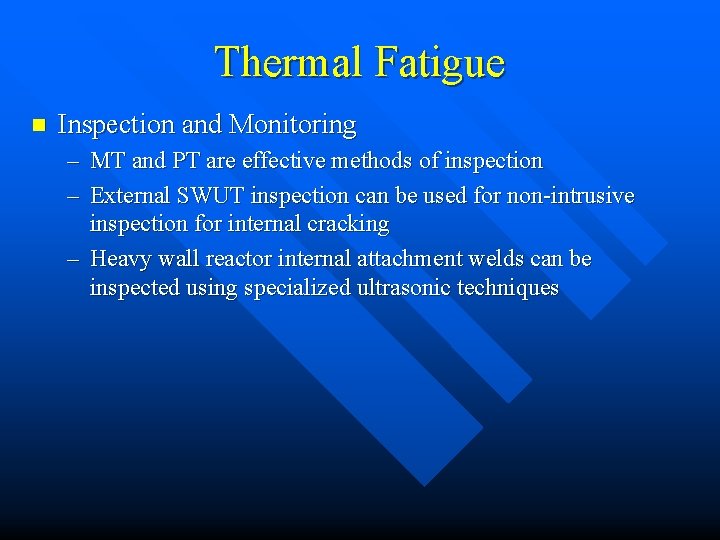 Thermal Fatigue n Inspection and Monitoring – MT and PT are effective methods of
