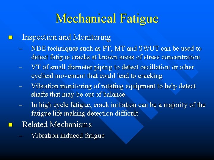 Mechanical Fatigue n Inspection and Monitoring – – n NDE techniques such as PT,