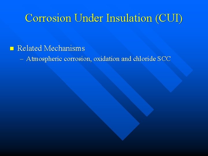 Corrosion Under Insulation (CUI) n Related Mechanisms – Atmospheric corrosion, oxidation and chloride SCC