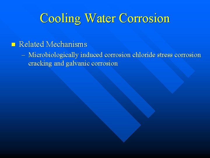 Cooling Water Corrosion n Related Mechanisms – Microbiologically induced corrosion chloride stress corrosion cracking