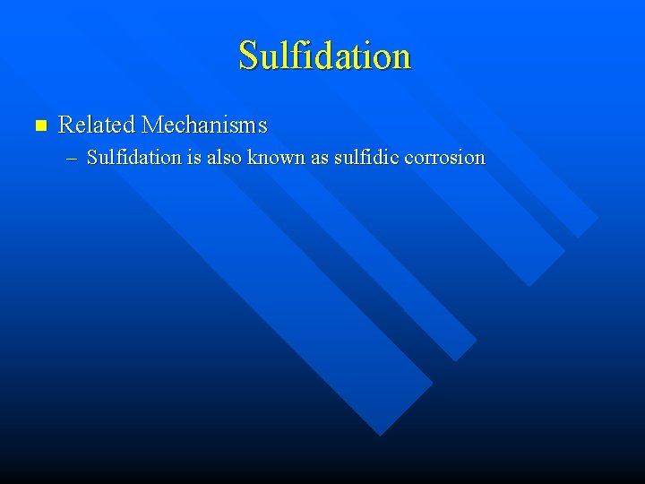 Sulfidation n Related Mechanisms – Sulfidation is also known as sulfidic corrosion 