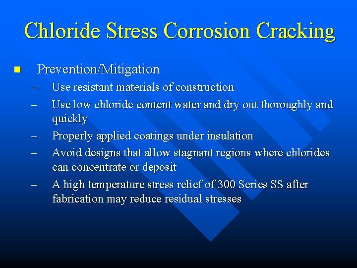 Chloride Stress Corrosion Cracking n Prevention/Mitigation – – – Use resistant materials of construction