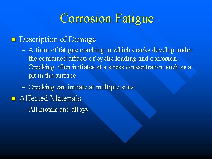 Corrosion Fatigue n Description of Damage – A form of fatigue cracking in which