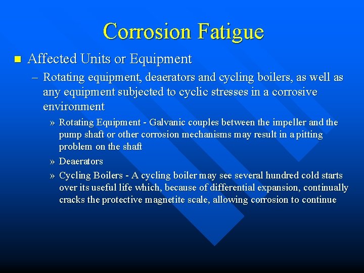 Corrosion Fatigue n Affected Units or Equipment – Rotating equipment, deaerators and cycling boilers,