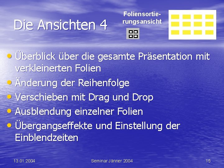 Die Ansichten 4 Foliensortierungsansicht • Überblick über die gesamte Präsentation mit verkleinerten Folien •