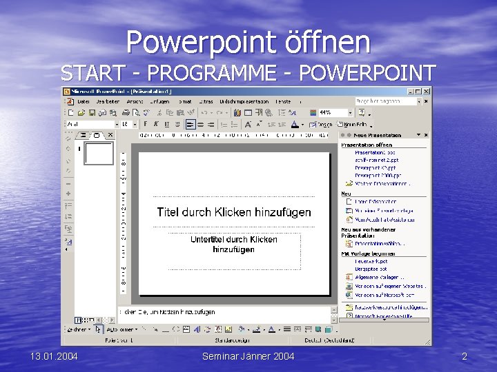 Powerpoint öffnen START - PROGRAMME - POWERPOINT 13. 01. 2004 Seminar Jänner 2004 2