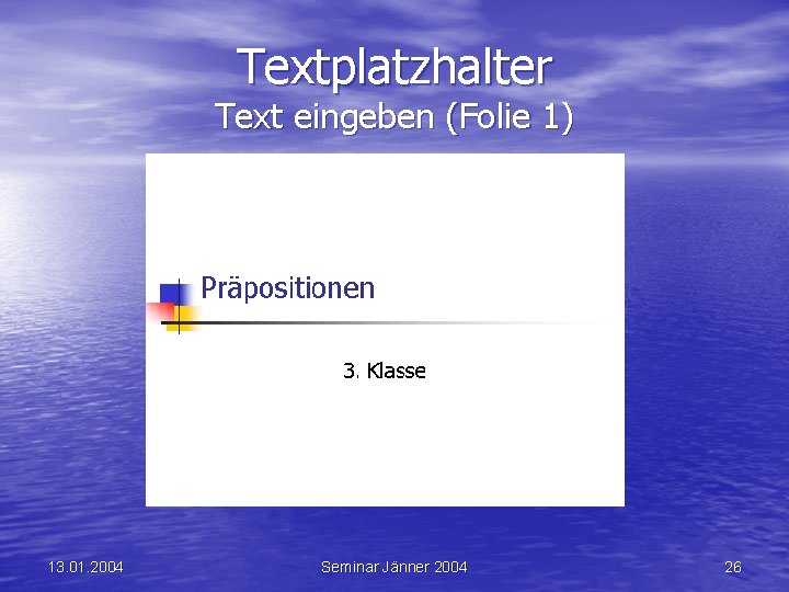 Textplatzhalter Text eingeben (Folie 1) 13. 01. 2004 Seminar Jänner 2004 26 