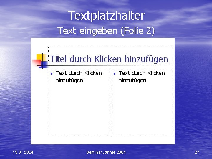 Textplatzhalter Text eingeben (Folie 2) 13. 01. 2004 Seminar Jänner 2004 27 