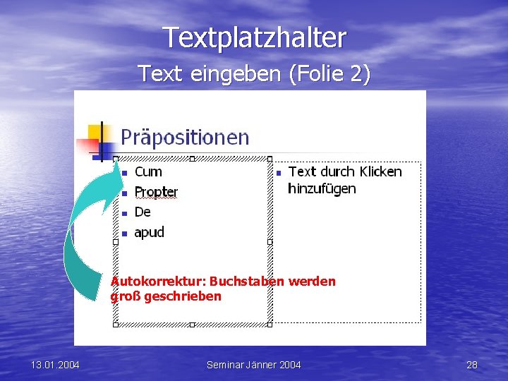 Textplatzhalter Text eingeben (Folie 2) Autokorrektur: Buchstaben werden groß geschrieben 13. 01. 2004 Seminar