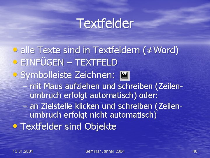 Textfelder • alle Texte sind in Textfeldern (≠Word) • EINFÜGEN – TEXTFELD • Symbolleiste