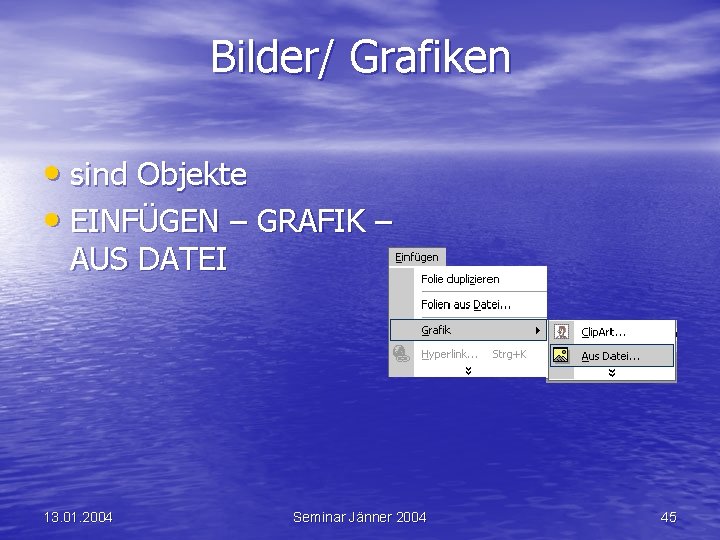 Bilder/ Grafiken • sind Objekte • EINFÜGEN – GRAFIK – AUS DATEI 13. 01.