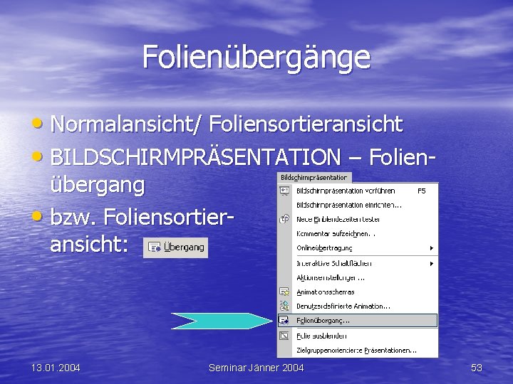 Folienübergänge • Normalansicht/ Foliensortieransicht • BILDSCHIRMPRÄSENTATION – Folienübergang • bzw. Foliensortieransicht: 13. 01. 2004