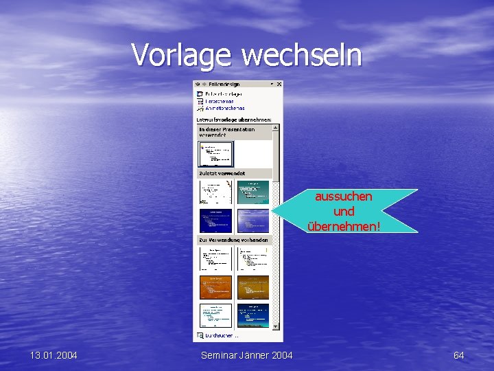 Vorlage wechseln aussuchen und übernehmen! 13. 01. 2004 Seminar Jänner 2004 64 