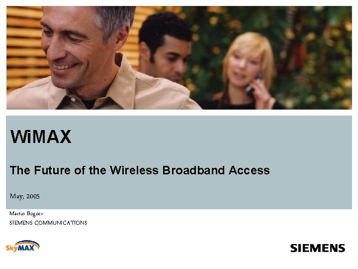 Wi. MAX The Future of the Wireless Broadband Access May, 2005 Martin Bogoev SIEMENS