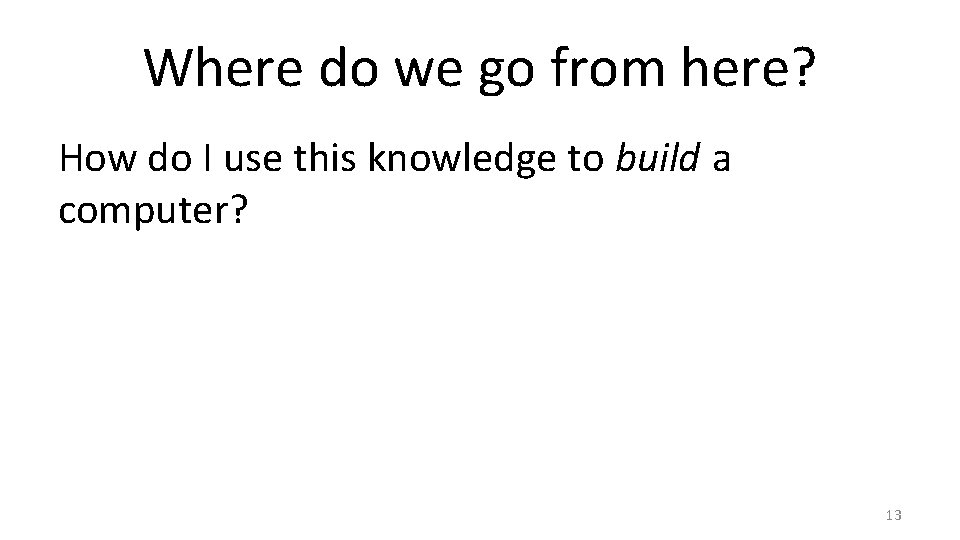 Where do we go from here? How do I use this knowledge to build