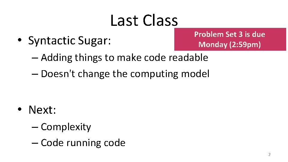 Last Class • Syntactic Sugar: Problem Set 3 is due Monday (2: 59 pm)