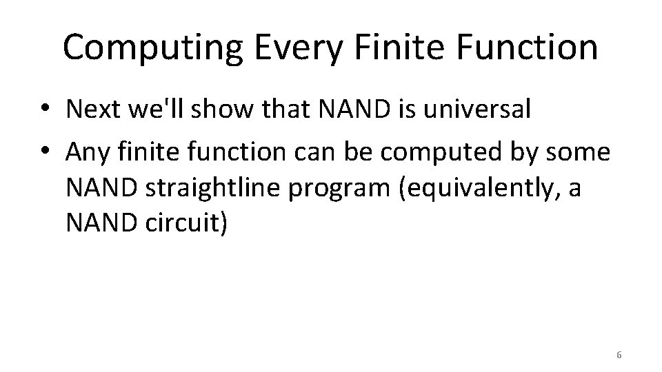 Computing Every Finite Function • Next we'll show that NAND is universal • Any