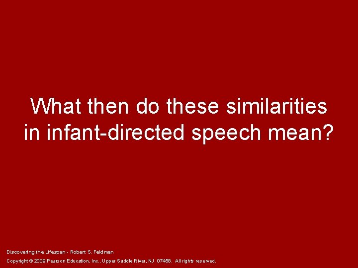What then do these similarities in infant-directed speech mean? Discovering the Lifespan - Robert What then do these similarities in infant-directed speech mean? Discovering the Lifespan - Robert