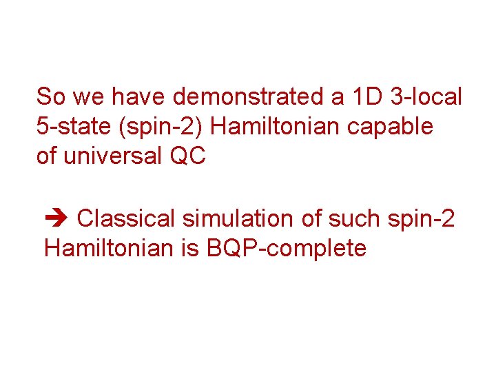 So we have demonstrated a 1 D 3 -local 5 -state (spin-2) Hamiltonian capable