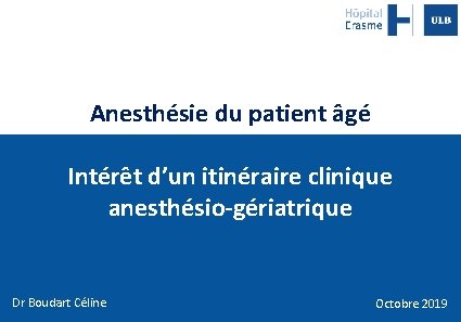 Anesthésie du patient âgé Intérêt d’un itinéraire clinique anesthésio-gériatrique Dr Boudart Céline Octobre 2019