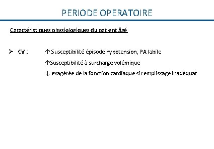 PERIODE OPERATOIRE Caractéristiques physiologiques du patient âgé Ø CV : ↑ Susceptibilité épisode hypotension,