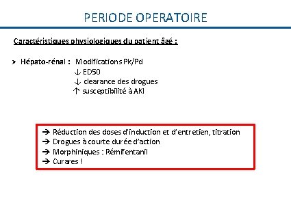 PERIODE OPERATOIRE Caractéristiques physiologiques du patient âgé : Hépato-rénal : Modifications Pk/Pd ↓ ED