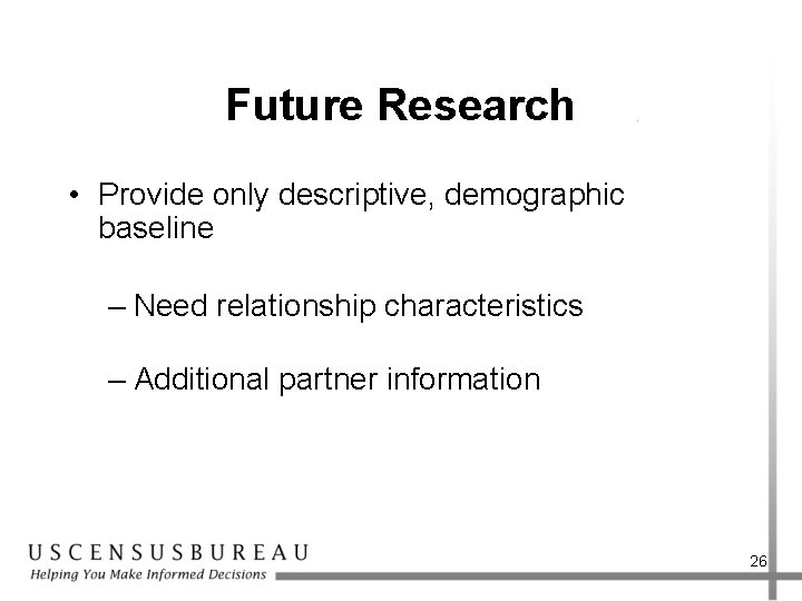 Future Research • Provide only descriptive, demographic baseline – Need relationship characteristics – Additional