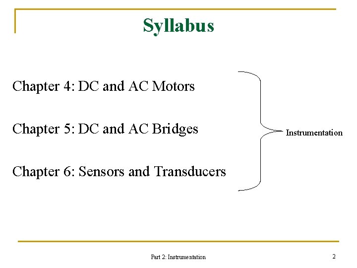 Syllabus Chapter 4: DC and AC Motors Chapter 5: DC and AC Bridges Instrumentation Syllabus Chapter 4: DC and AC Motors Chapter 5: DC and AC Bridges Instrumentation
