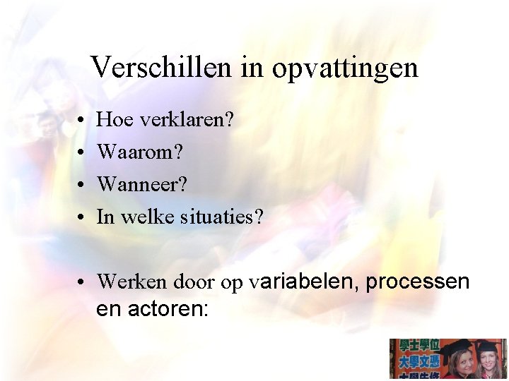 Verschillen in opvattingen • • Hoe verklaren? Waarom? Wanneer? In welke situaties? • Werken